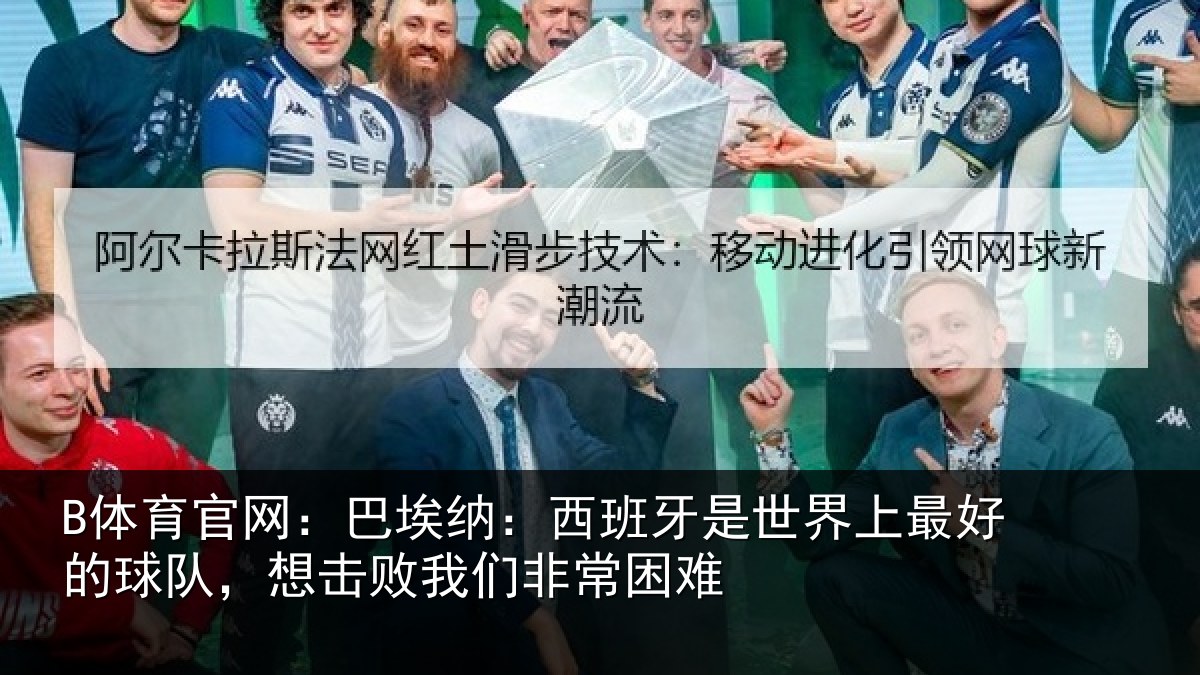 B体育官网：巴埃纳：西班牙相关情况队想相关情况